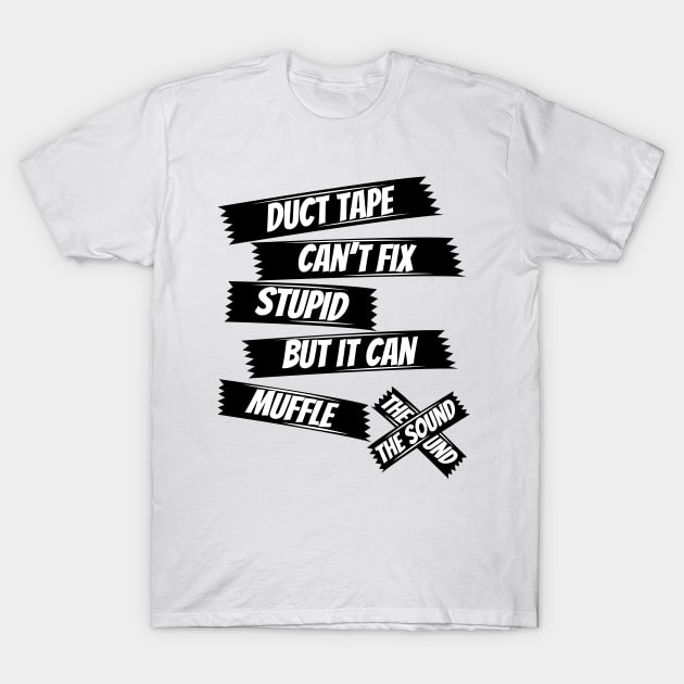 Duct tape can't fix stupid but it can muffle the sound,funny saying,sarcasm saying T-Shirt by Lekrock Shop
